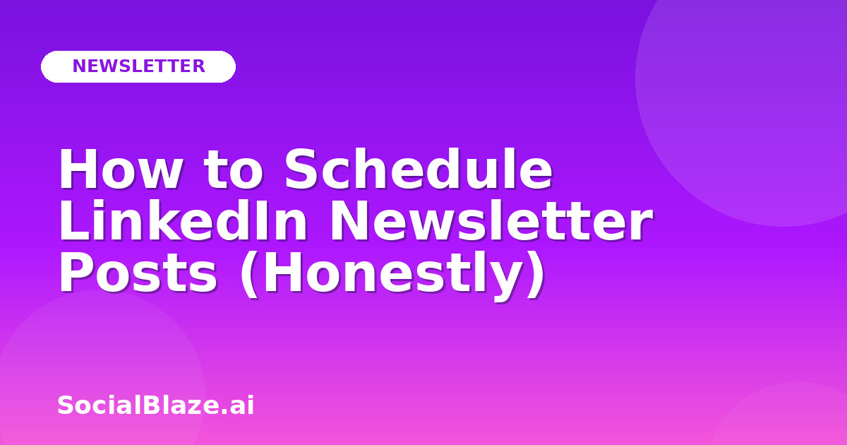 How to Schedule LinkedIn Newsletter Posts (Honestly)