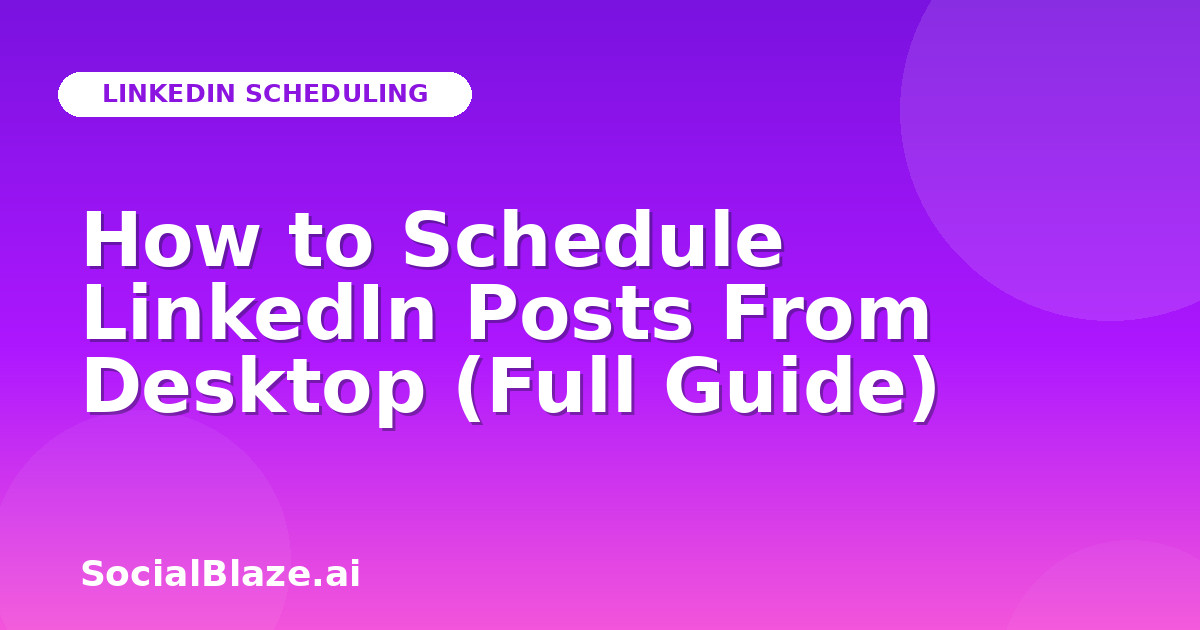 How to Schedule LinkedIn Posts From Desktop (Full Guide)