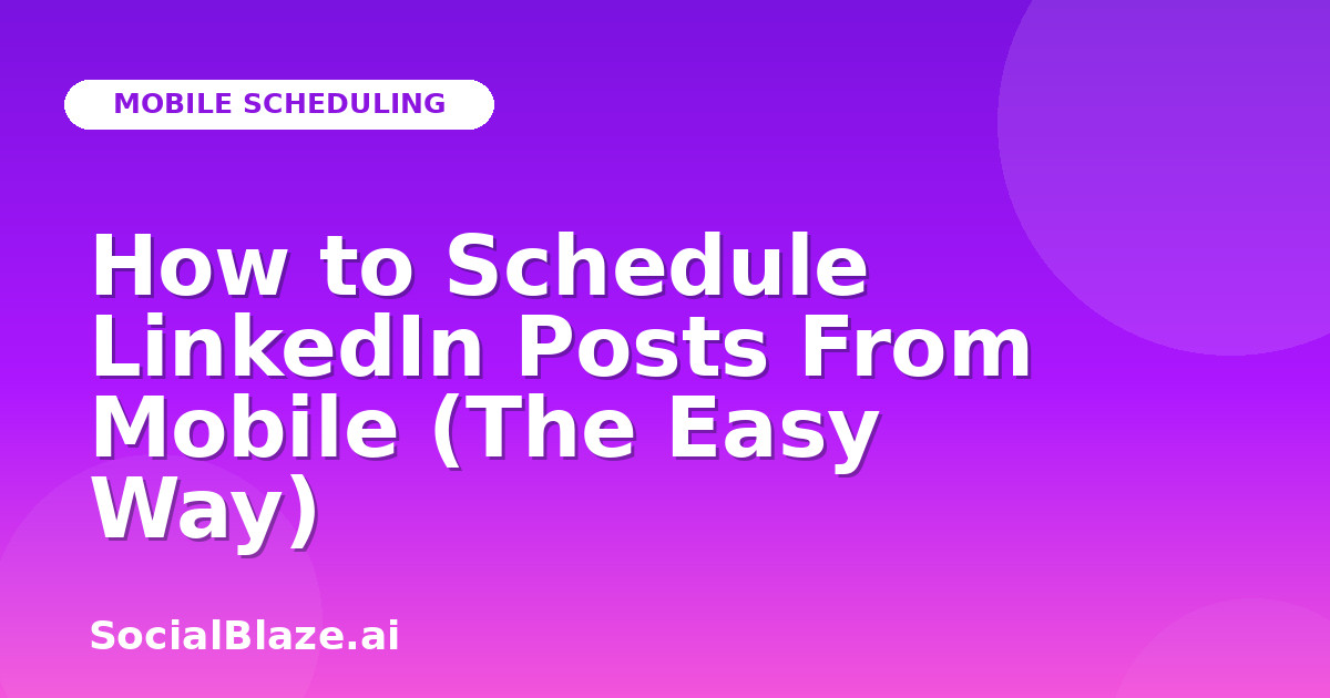 How to Schedule LinkedIn Posts From Mobile (The Easy Way)
