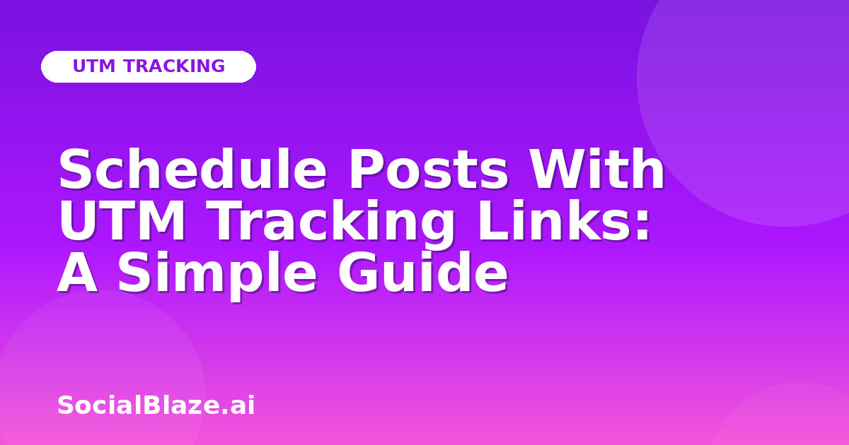 Schedule Posts With UTM Tracking Links: A Simple Guide