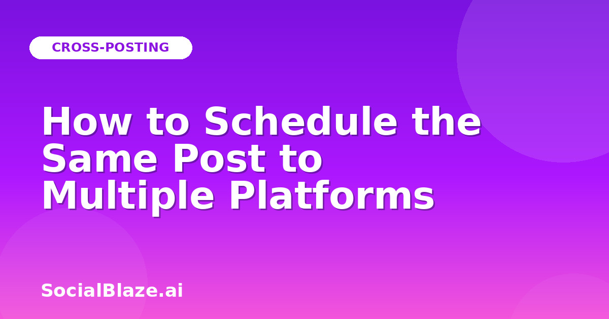 How to Schedule the Same Post to Multiple Platforms