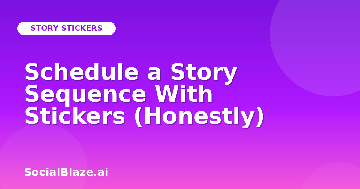 Schedule a Story Sequence With Stickers (Honestly)