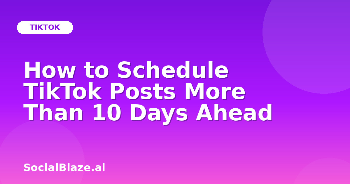 How to Schedule TikTok Posts More Than 10 Days Ahead