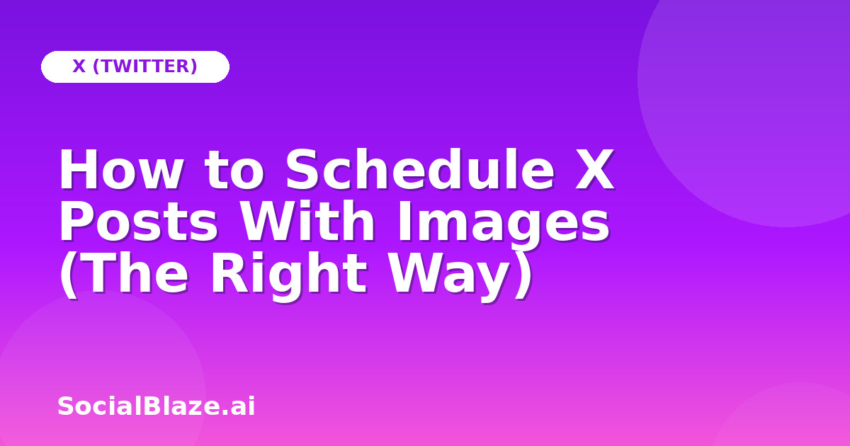 How to Schedule X Posts With Images (The Right Way)