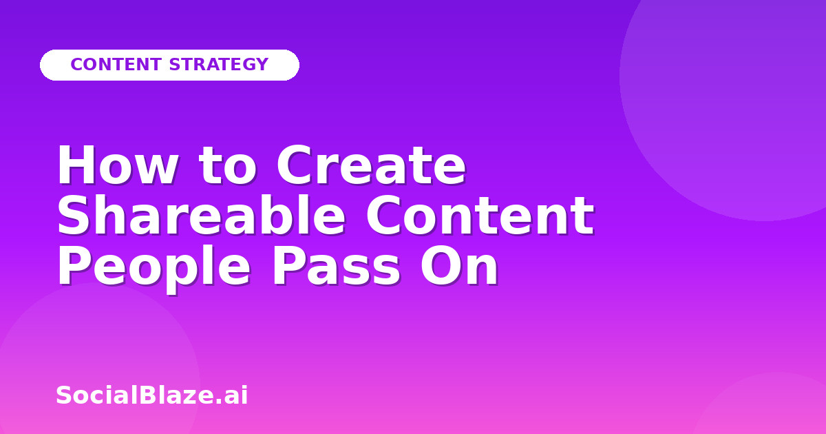 How to Create Shareable Content People Pass On