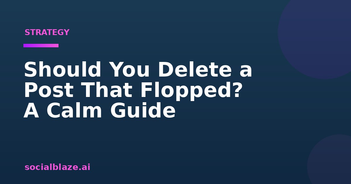 Should You Delete a Post That Flopped? A Calm Guide