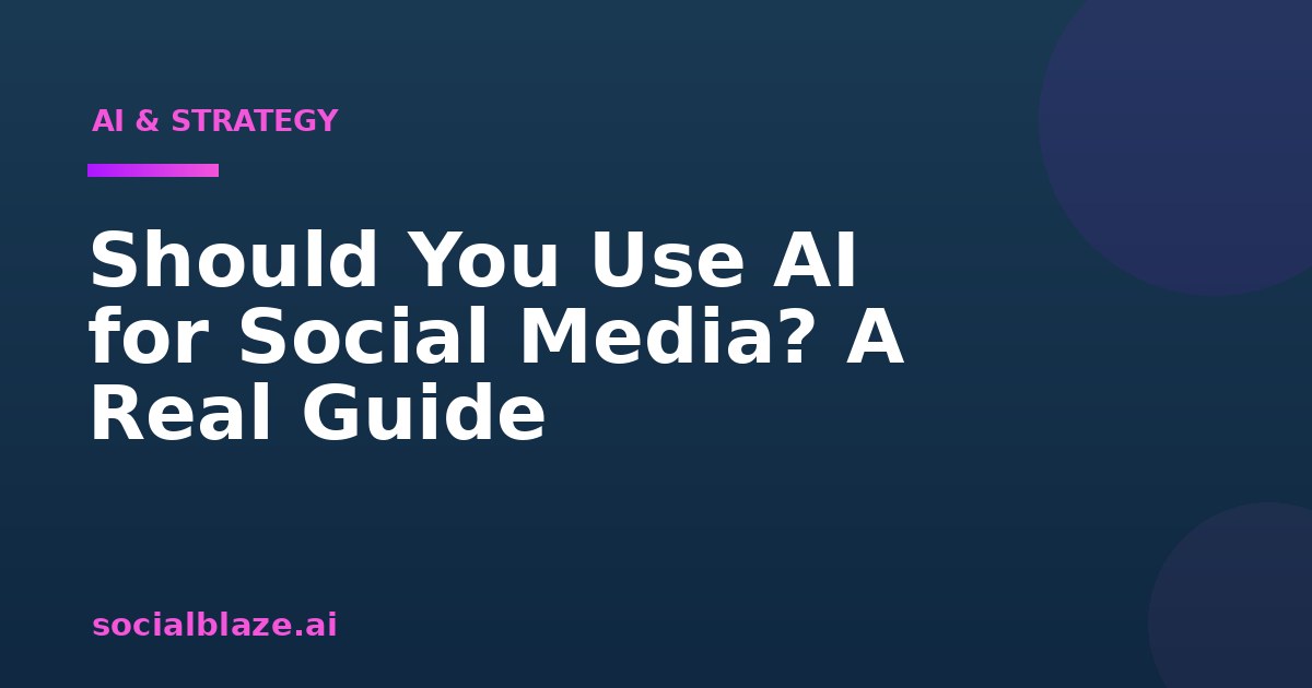 Should You Use AI for Social Media? A Real Guide