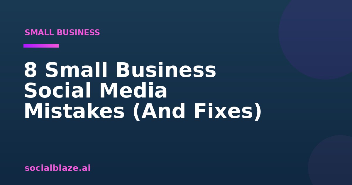 8 Small Business Social Media Mistakes (And Fixes)