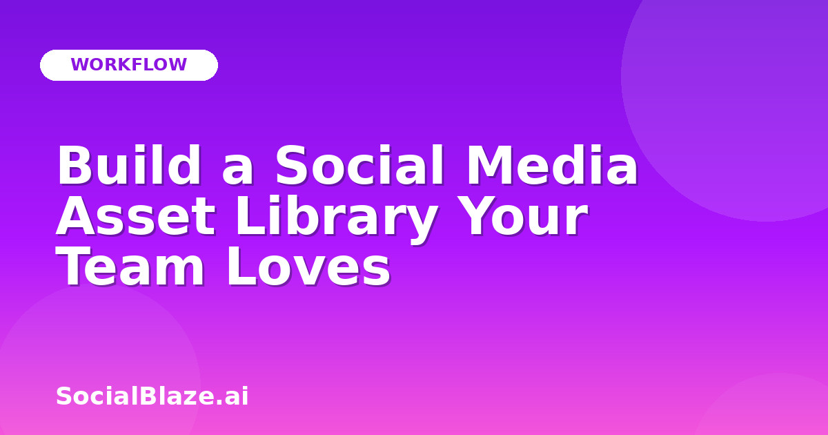 Build a Social Media Asset Library Your Team Loves