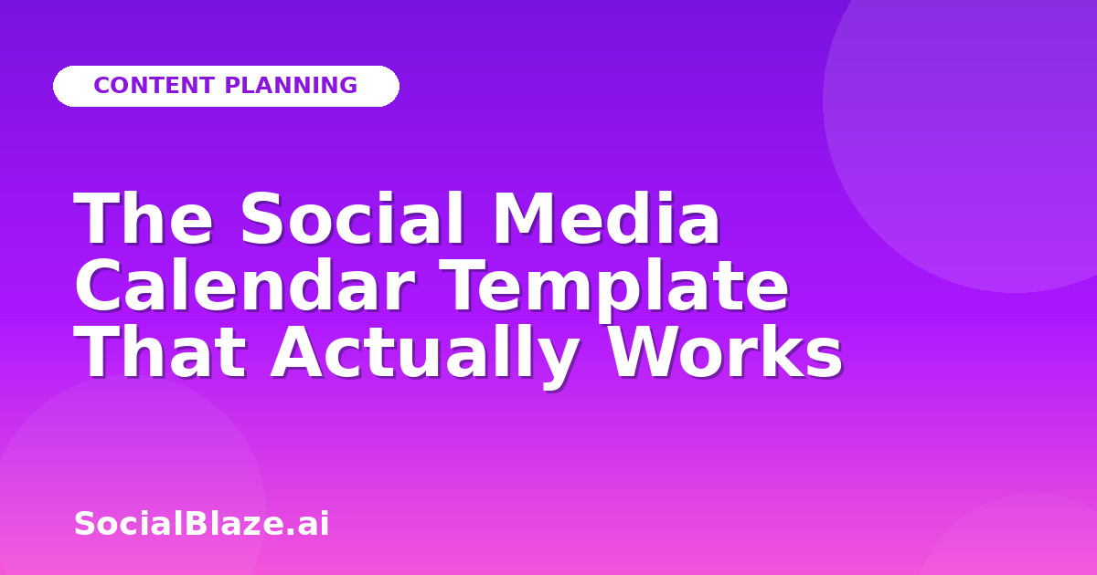 The Social Media Calendar Template That Actually Works