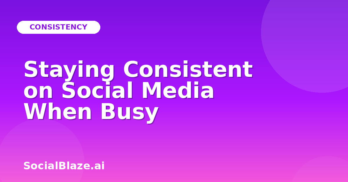 Staying Consistent on Social Media When Busy