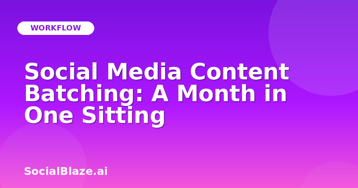 Social Media Content Batching: A Month in One Sitting