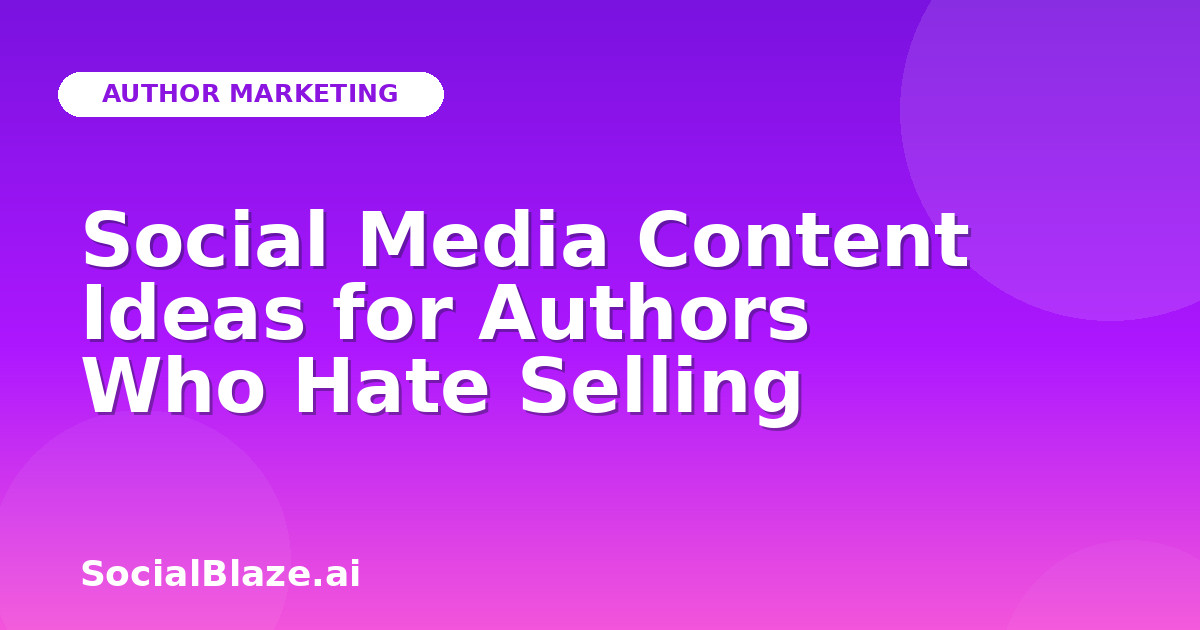 Social Media Content Ideas for Authors Who Hate Selling