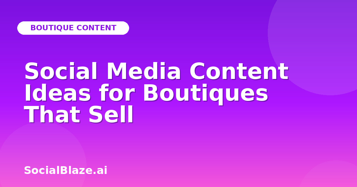 Social Media Content Ideas for Boutiques That Sell