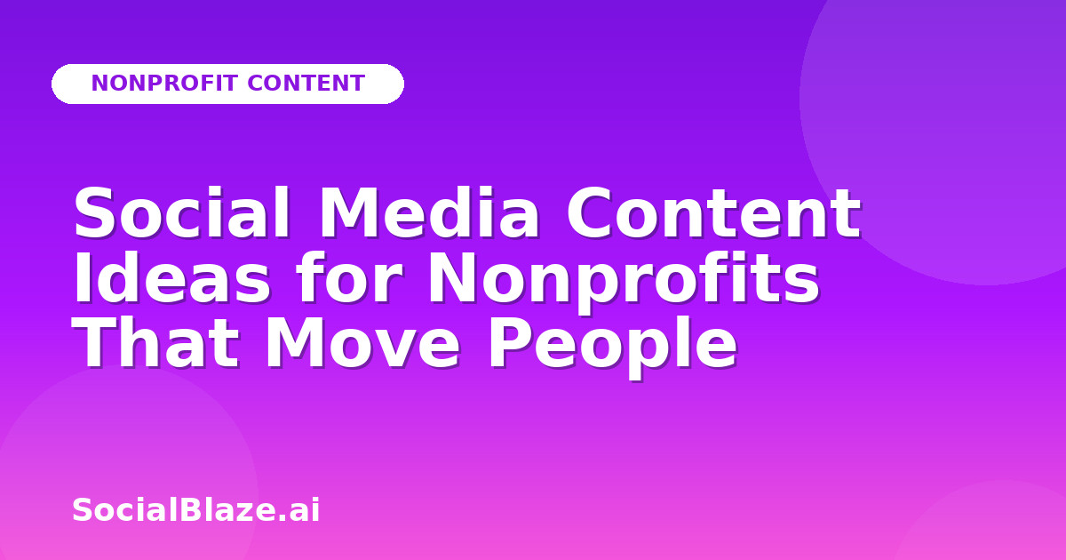 Social Media Content Ideas for Nonprofits That Move People