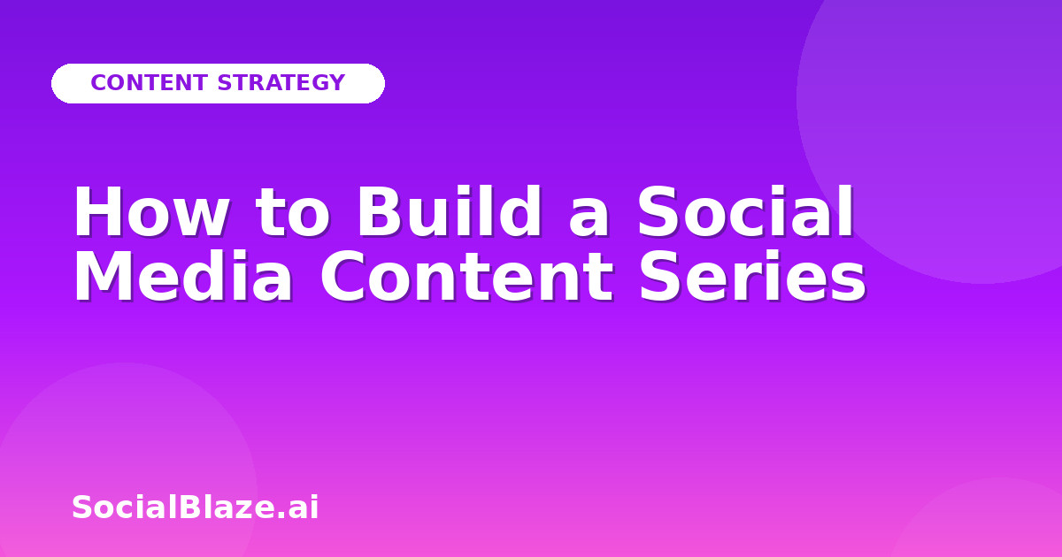 How to Build a Social Media Content Series