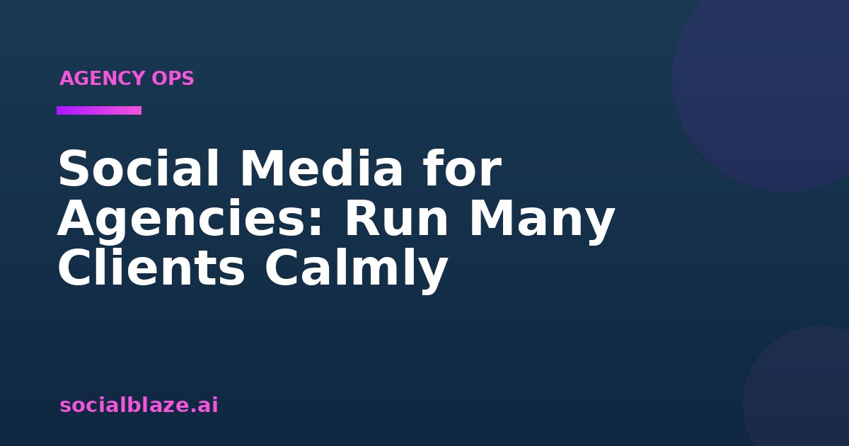 Social Media for Agencies: Run Many Clients Calmly