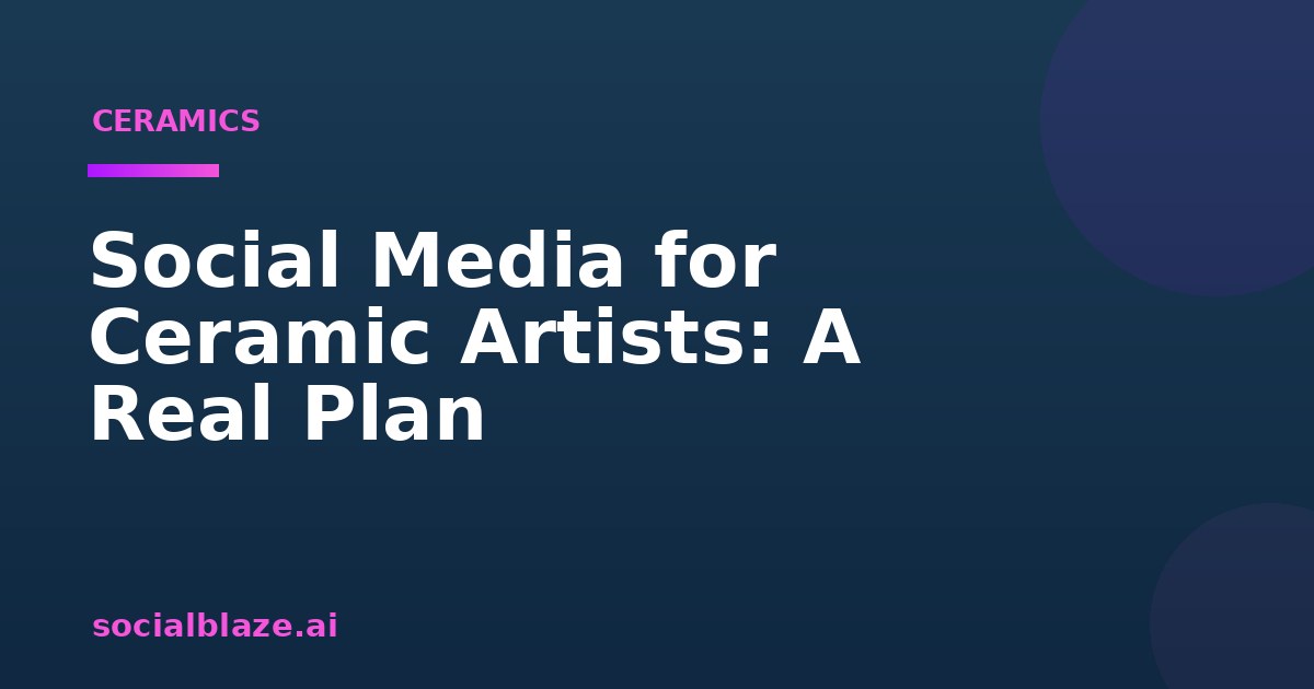 Social Media for Ceramic Artists: A Real Plan
