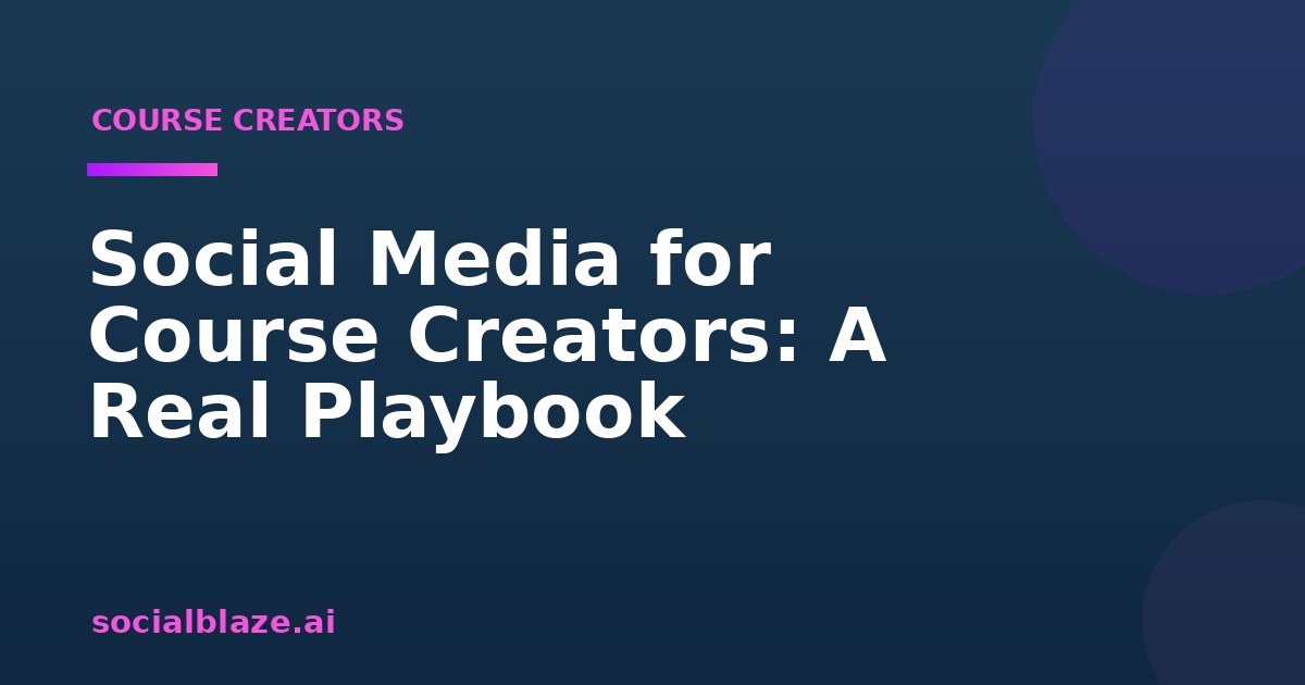 Social Media for Course Creators: A Real Playbook