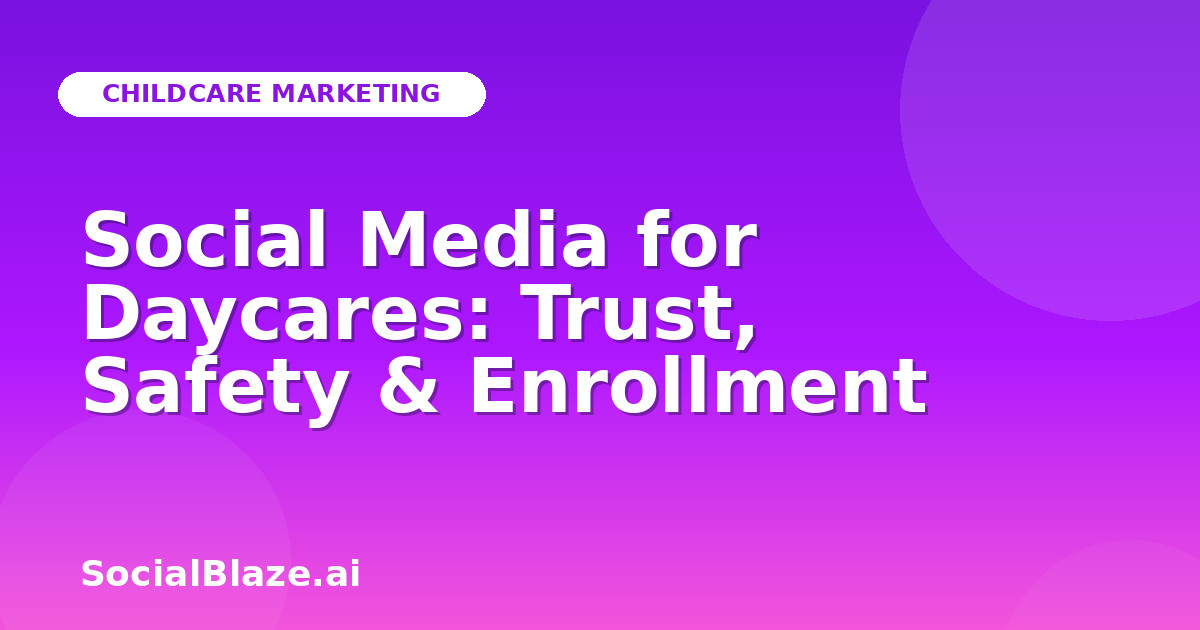 Social Media for Daycares: Trust, Safety & Enrollment