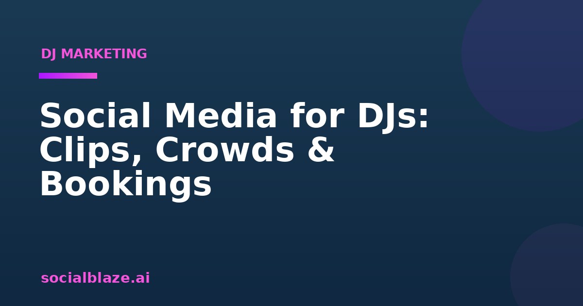 Social Media for DJs: Clips, Crowds & Bookings
