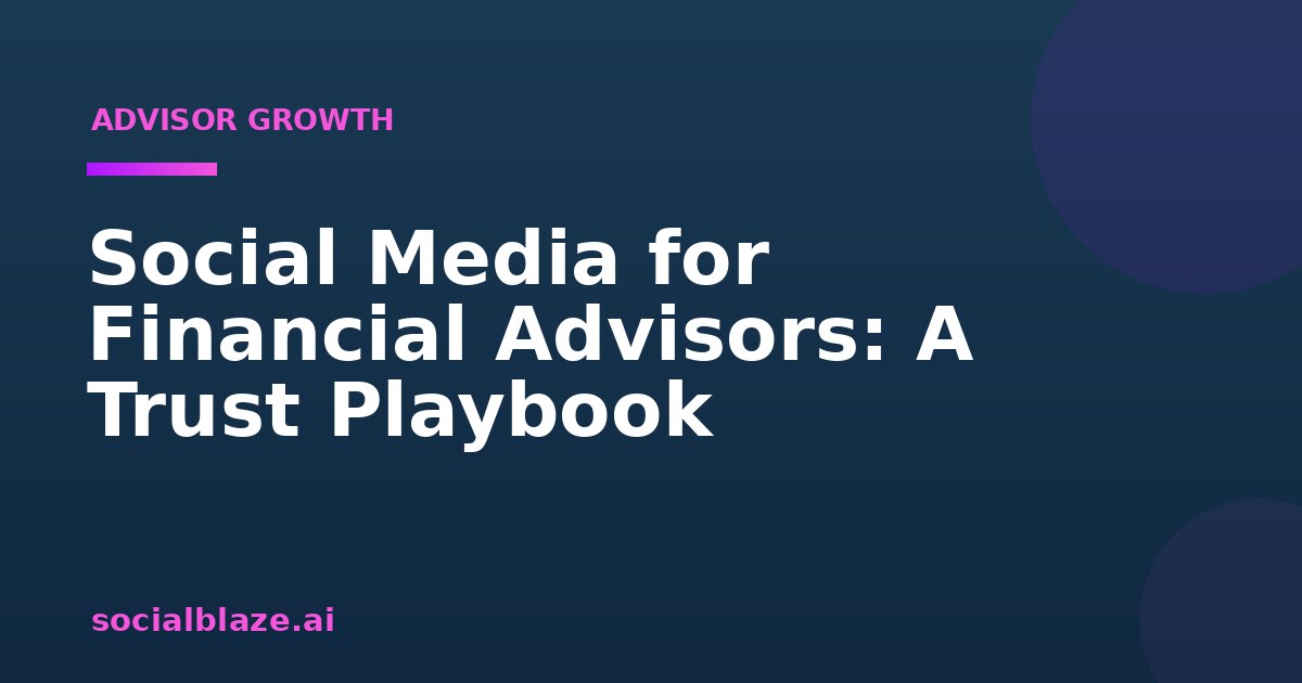 Social Media for Financial Advisors: A Trust Playbook