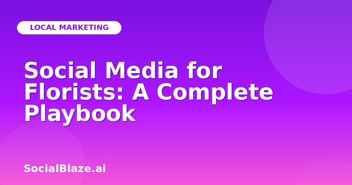 Social Media for Florists: A Complete Playbook
