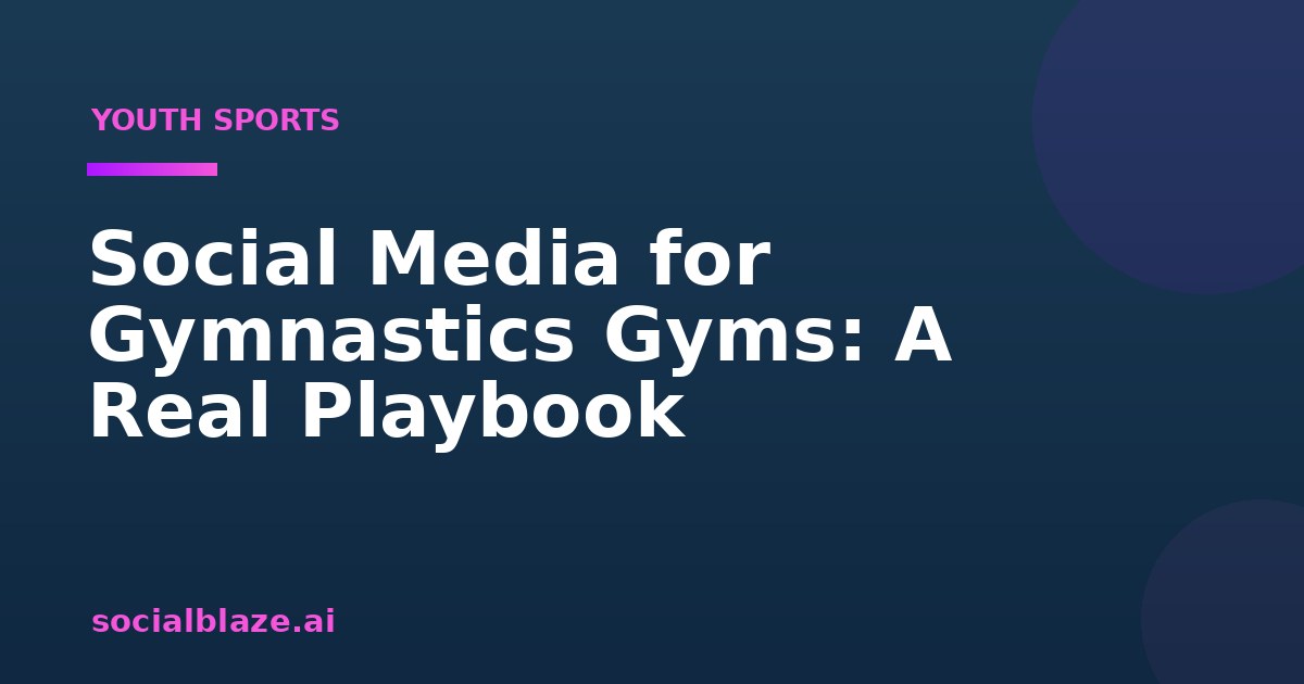 Social Media for Gymnastics Gyms: A Real Playbook