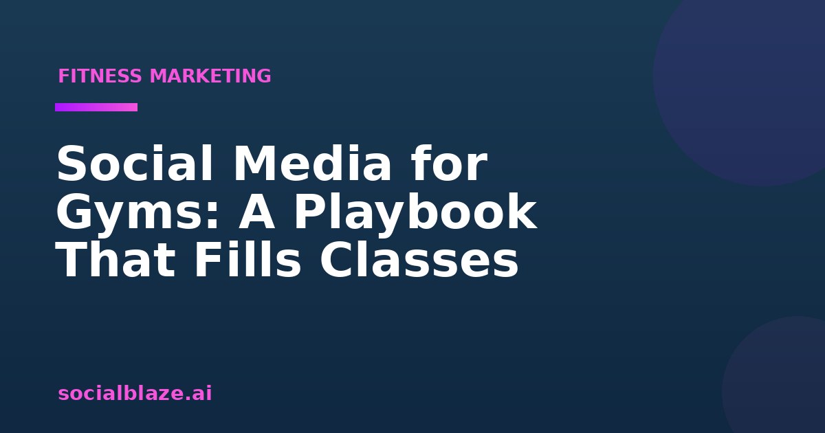 Social Media for Gyms: A Playbook That Fills Classes