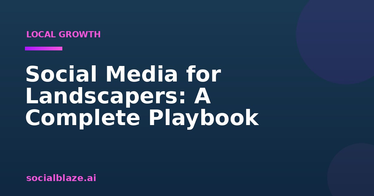 Social Media for Landscapers: A Complete Playbook