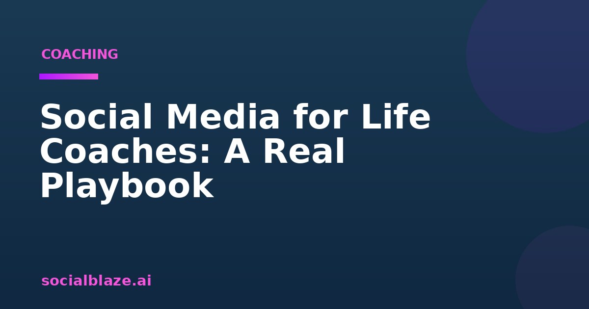 Social Media for Life Coaches: A Real Playbook