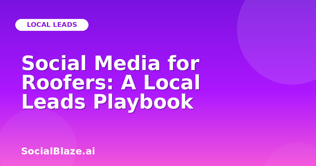 Social Media for Roofers: A Local Leads Playbook