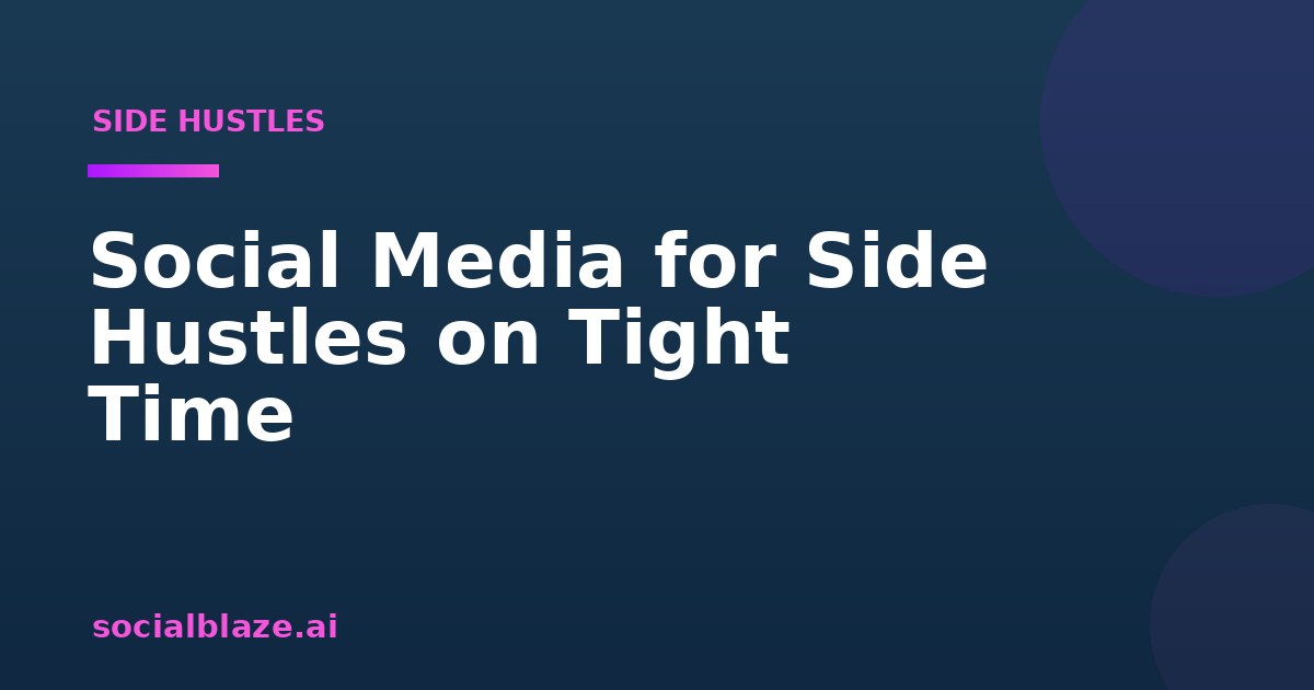 Social Media for Side Hustles on Tight Time