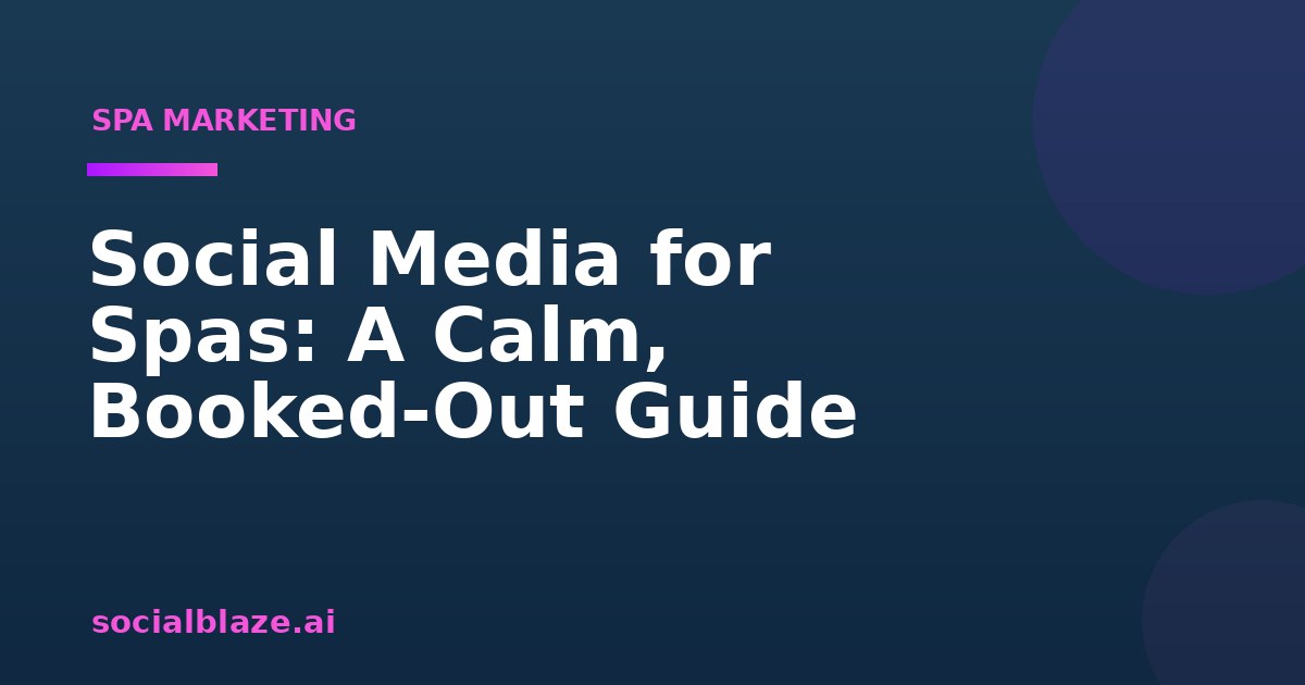 Social Media for Spas: A Calm, Booked-Out Guide