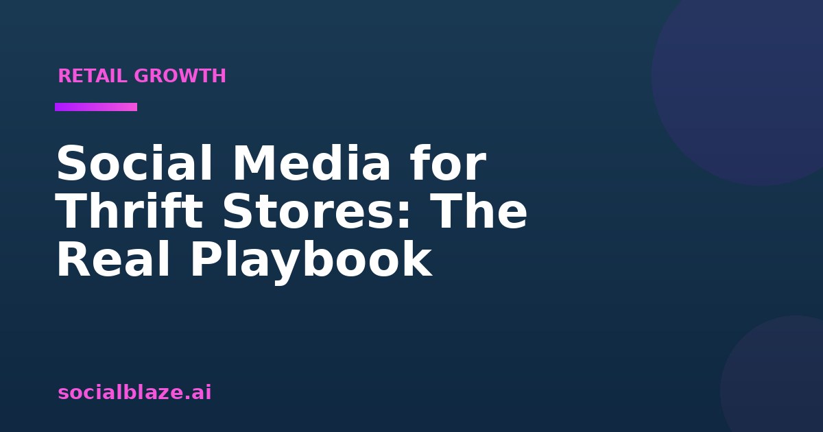 Social Media for Thrift Stores: The Real Playbook