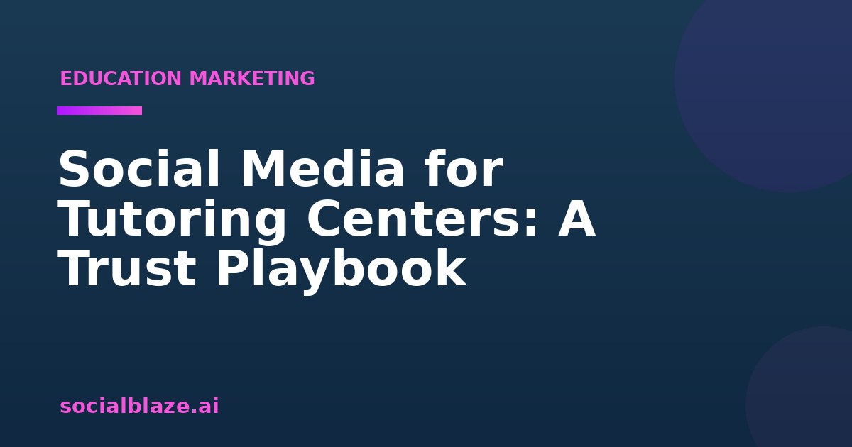 Social Media for Tutoring Centers: A Trust Playbook