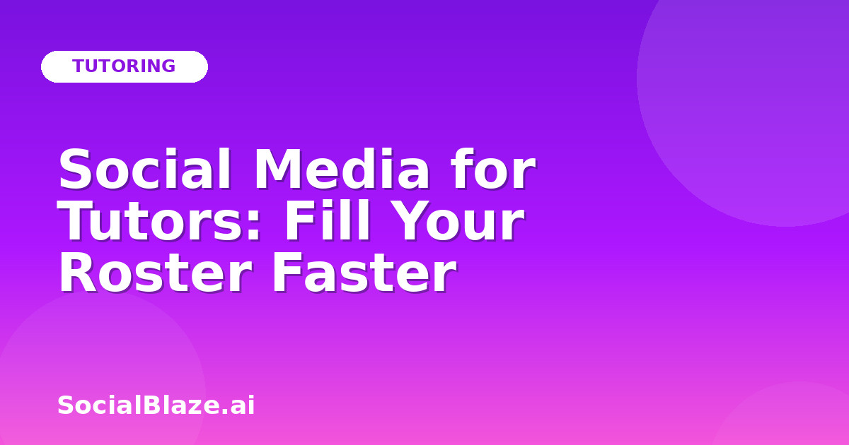 Social Media for Tutors: Fill Your Roster Faster
