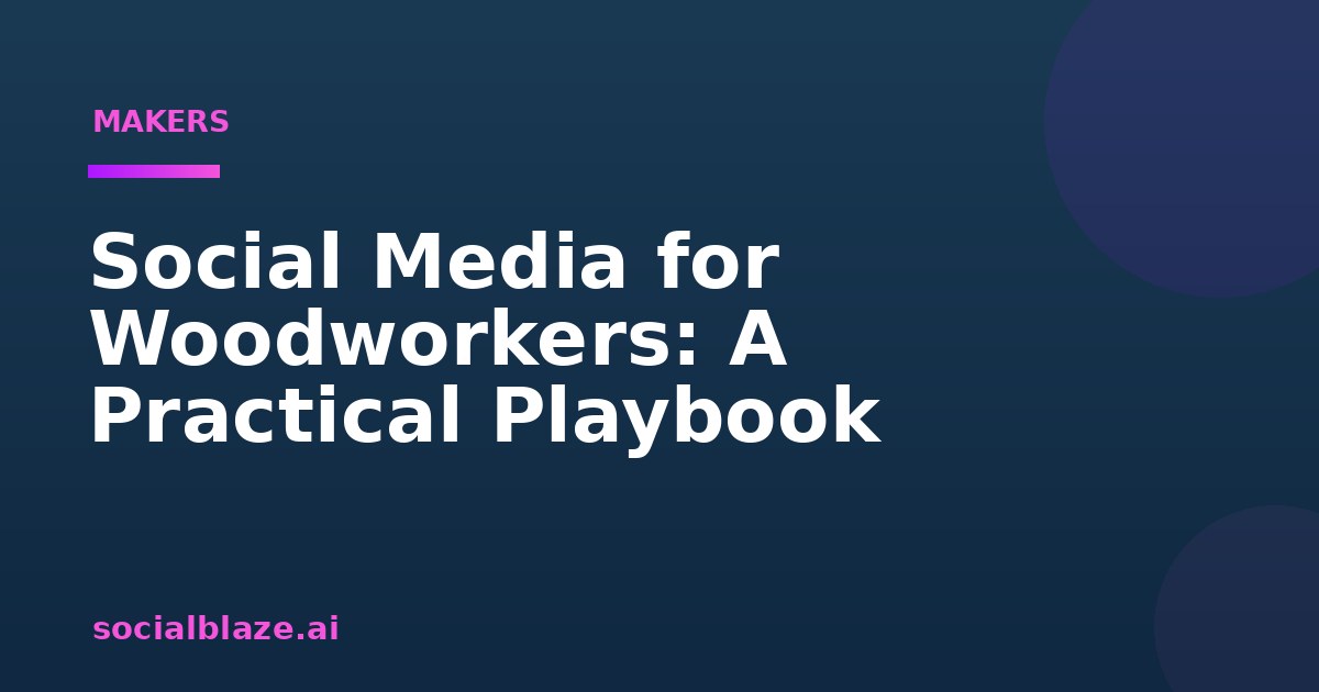 Social Media for Woodworkers: A Practical Playbook