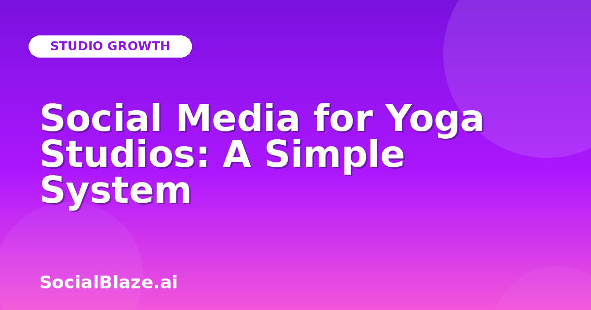 Social Media for Yoga Studios: A Simple System