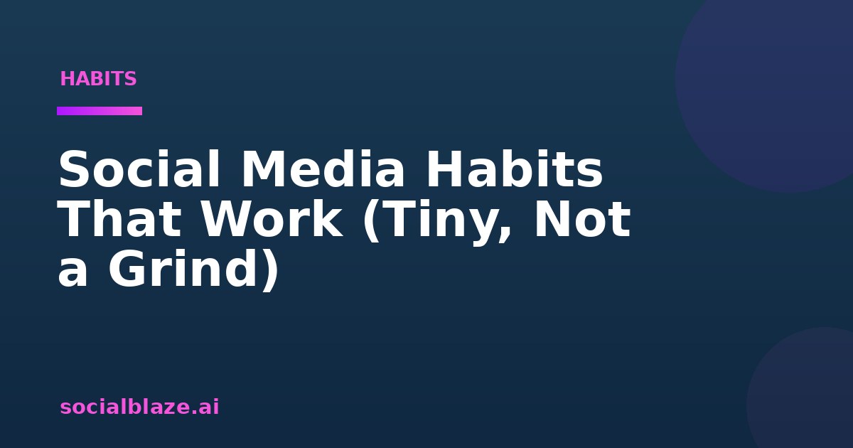 Social Media Habits That Work (Tiny, Not a Grind)