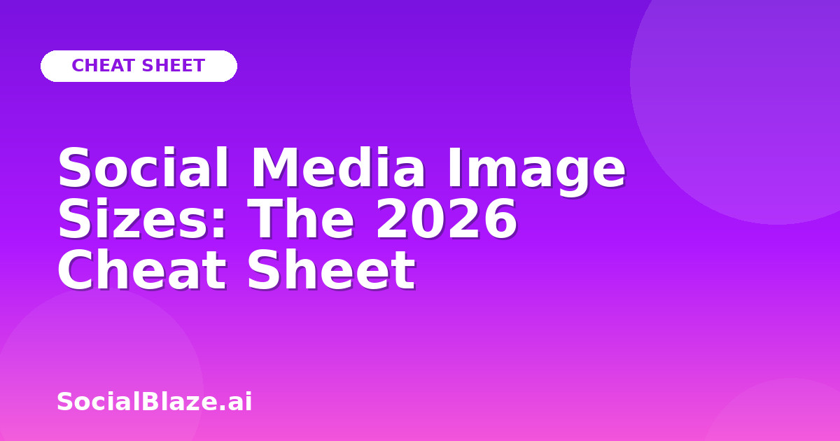 Social Media Image Sizes: The 2026 Cheat Sheet