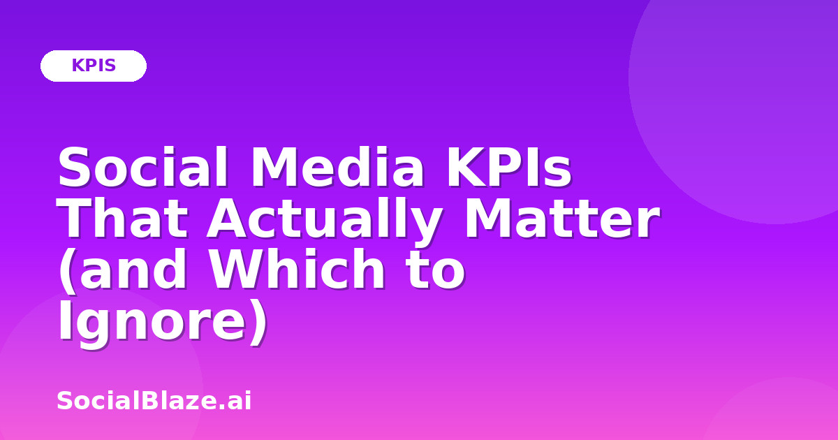 Social Media KPIs That Actually Matter (and Which to Ignore)