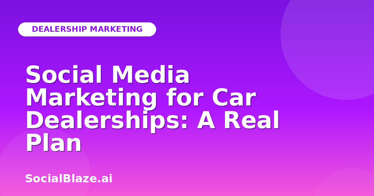 Social Media Marketing for Car Dealerships: A Real Plan