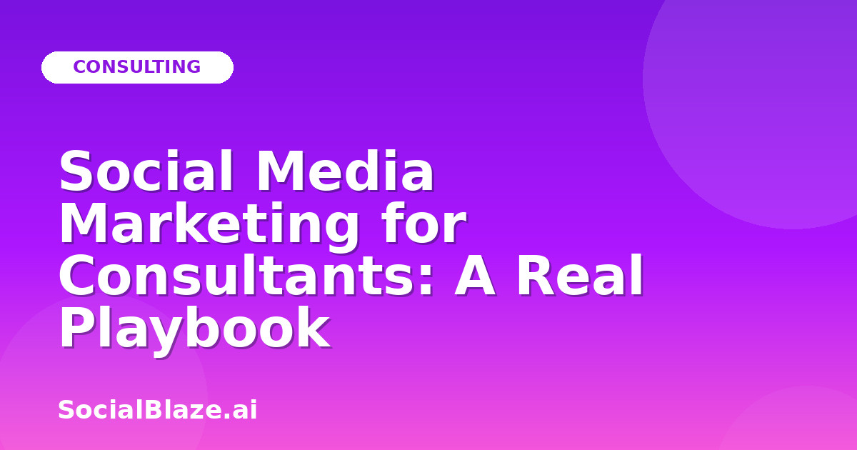 Social Media Marketing for Consultants: A Real Playbook