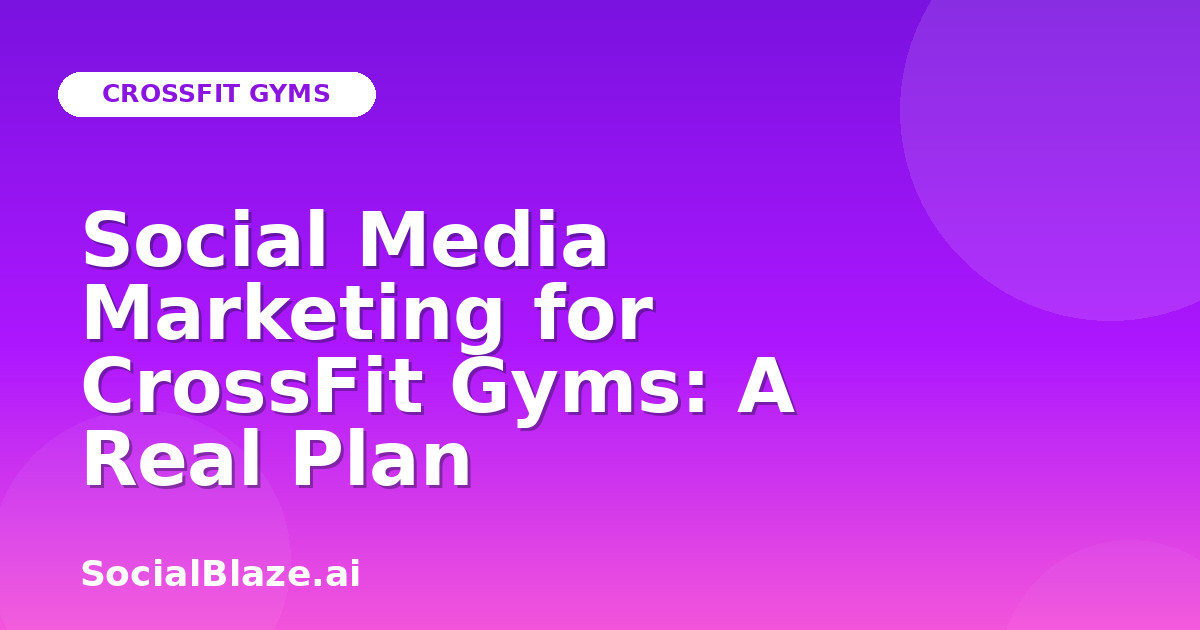 Social Media Marketing for CrossFit Gyms: A Real Plan