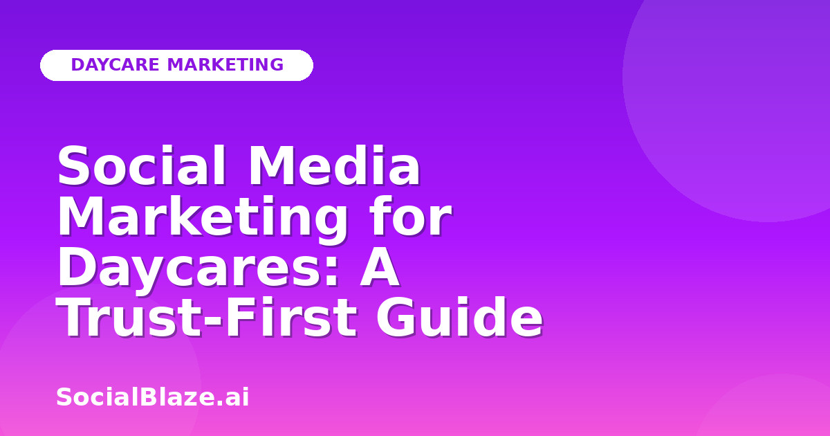 Social Media Marketing for Daycares: A Trust-First Guide