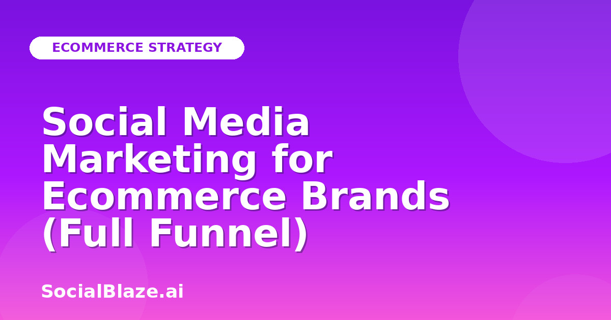Social Media Marketing for Ecommerce Brands (Full Funnel)