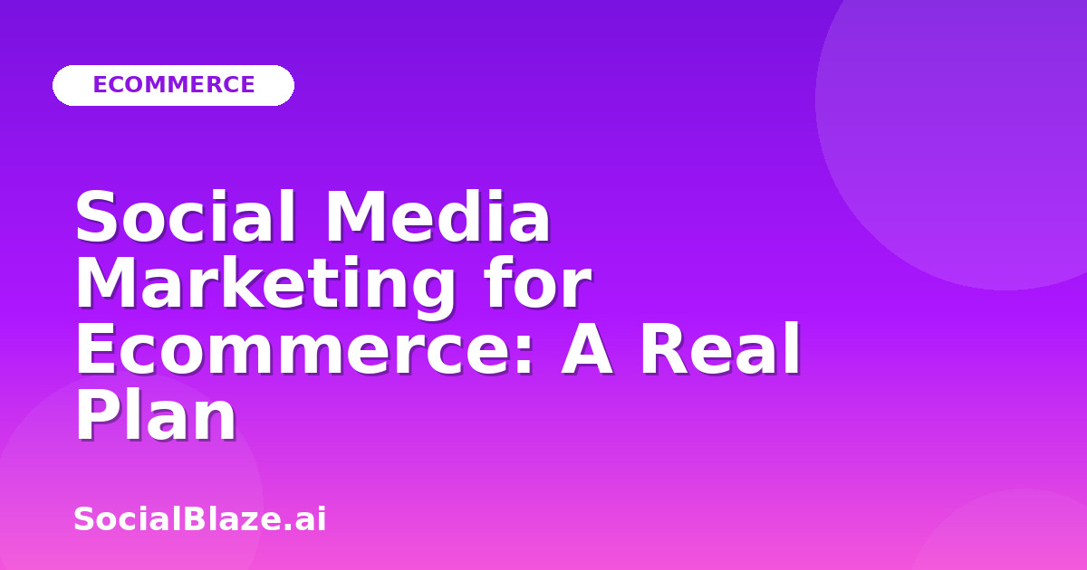 Social Media Marketing for Ecommerce: A Real Plan