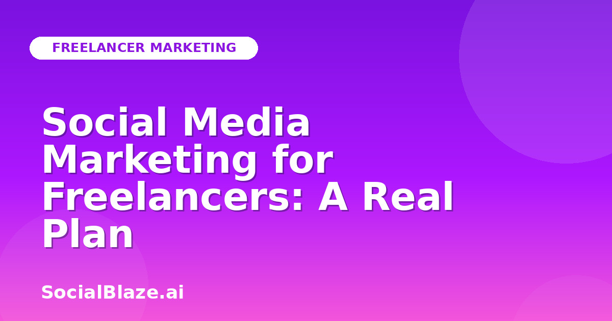 Social Media Marketing for Freelancers: A Real Plan