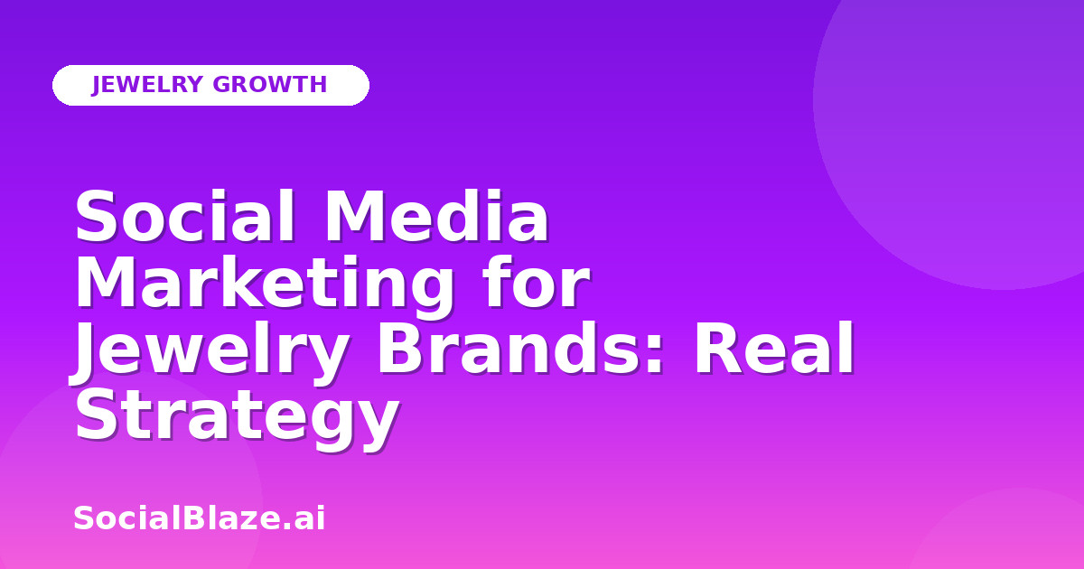 Social Media Marketing for Jewelry Brands: Real Strategy